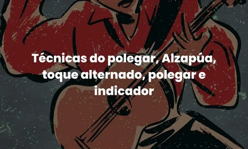 Técnicas do polegar, alzapúa e toque alternado de polegar e indicador